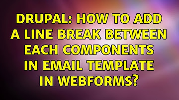 Drupal: How to add a line break between each components in Email template in Webforms?