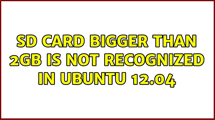 Ubuntu: Sd card bigger than 2gb is not recognized in ubuntu 12.04