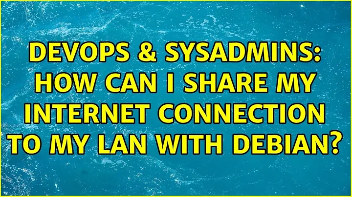 DevOps & SysAdmins: How can I share my internet connection to my LAN with Debian? (2 Solutions!!)