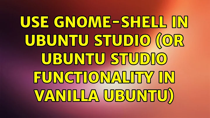 Use gnome-shell in Ubuntu Studio (or Ubuntu Studio functionality in vanilla Ubuntu)