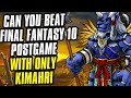 Can you beat final fantasy 10 postgame using only kimahri