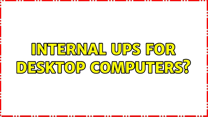 Internal UPS for desktop computers? (2 Solutions!!)