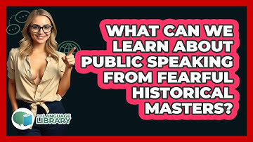 What Can We Learn About Public Speaking From Fearful Historical Masters? - The Language Library