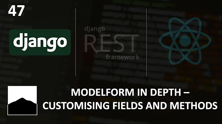 47 - ModelForm in Depth - Customising Fields and Methods - Django | DRF | React w. Data Analysis