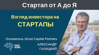 Взгляд инвестора на стартапы. Александр Галицкий - #СтартапОтАДоЯ Взгляд инвестора на стартапы. Александр Галицкий - #СтартапОтАДоЯ