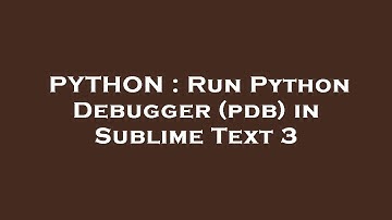 PYTHON : Run Python Debugger (pdb) in Sublime Text 3