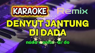 DENYUT JANTUNG DI DADA - REMIX || KARAOKE || TEMBANG LAWAS || NADA WANITA - G/DO. CALISTA MUSIC. 