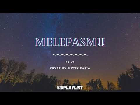 MELEPASMU - DRIVE | LIRIK | COVER BY MITTY ZASIA