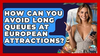 How Can You Avoid Long Queues At European Attractions? - Europe Travel Pros