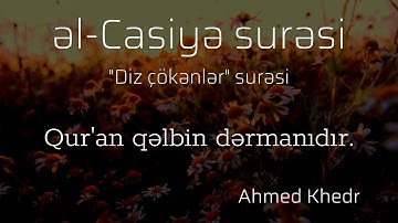 Casiyə surəsi - Ahmed Khedr / سورة الجاثية
