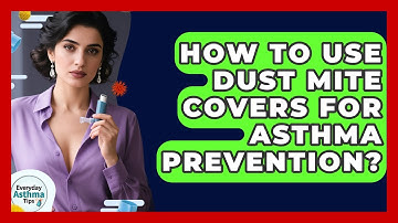 How To Use Dust Mite Covers For Asthma Prevention? - Everyday Asthma Tips