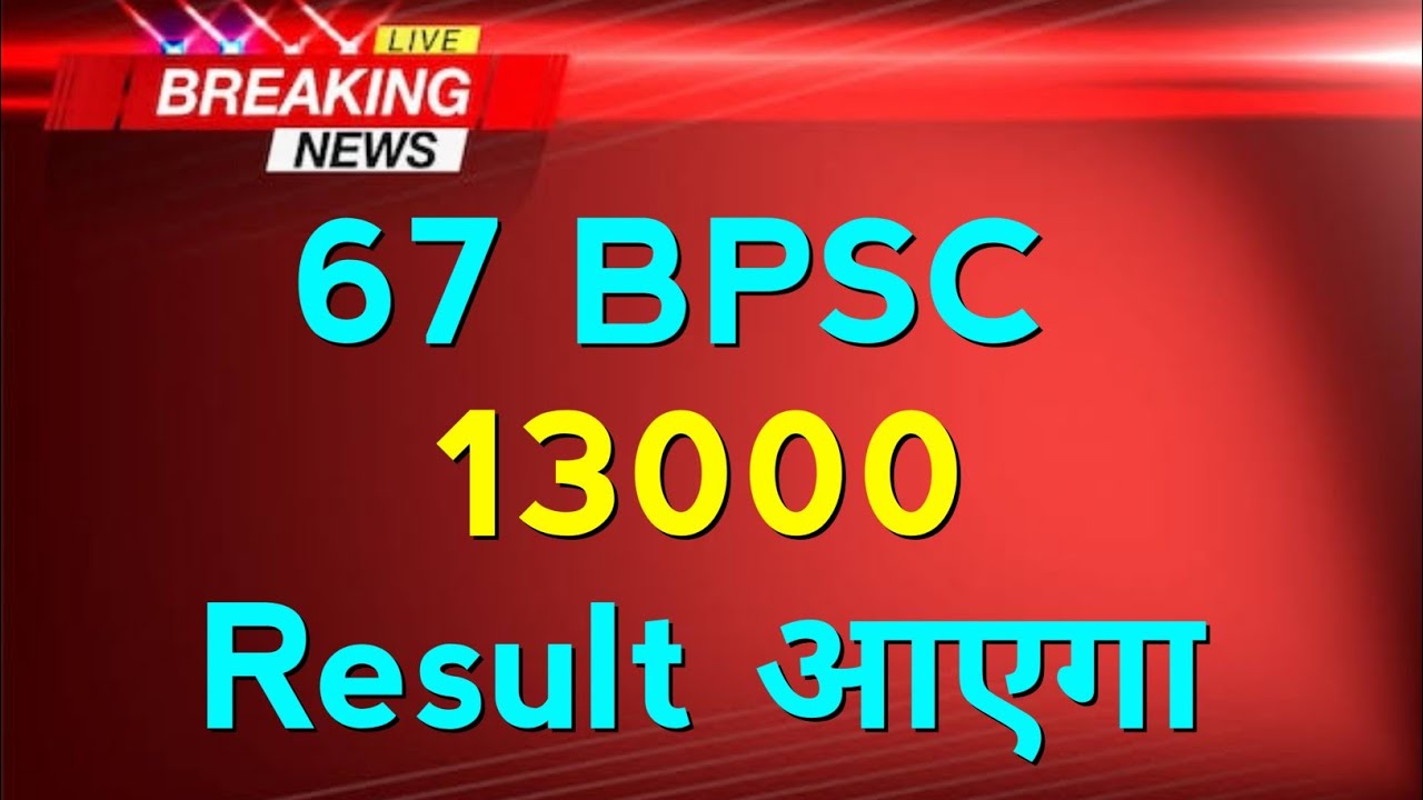 67 BPSC - 13000 Result आएगा