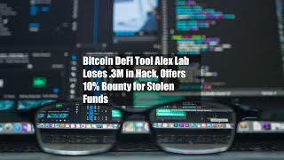 Bitcoin DeFi Tool Alex Lab Loses $4.3M in Hack, Offers 10% Bounty for Stolen Funds