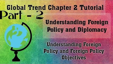 Global Trend Chapter 2 Part 2 ( Understanding Foreign Policy and Foreign Policy Objectives)
