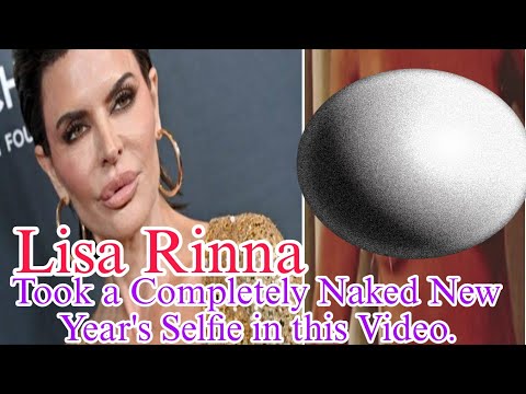 Lisa Rinna took a completely naked New Year's selfie in this video.
