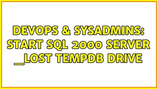 DevOps & SysAdmins: start SQL 2000 server _lost tempdb drive Wealth