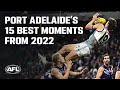 Port adelaides 15 best moments from 2022  afl