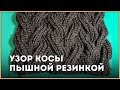 Узор косы пышной резинкой || Вязание