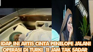 idap ini artis cinta Penelope Jalani Operasi di Turki  11 Jam Tak Sadar