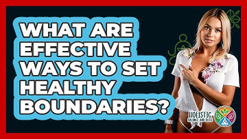 What Are Effective Ways To Set Healthy Boundaries? - Holistic Balance And Bliss