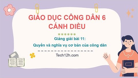 Giảng bài 11: Quyền và nghĩa vụ cơ bản của công dân | Giáo dục công dân 6 Cánh diều