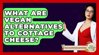 What Are Vegan Alternatives To Cottage Cheese? - Your Nutrition Network