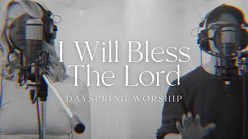 I Will Bless The Lord - Dayspring Worship
