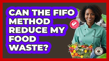 Can The FIFO Method Reduce My Food Waste?