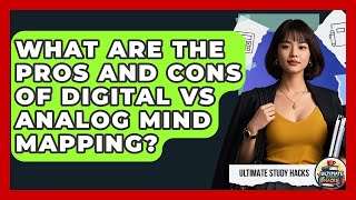 What Are The Pros And Cons Of Digital Vs Analog Mind Mapping? - Ultimate Study Hacks
