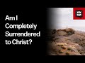 Am I Completely Surrendered to Christ?