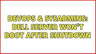 DevOps & SysAdmins: Dell Server won't boot after shutdown Wealth