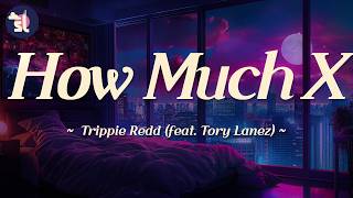 Trippie Redd - How Much X (feat. Tory Lanez) | Lyrics