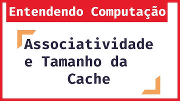 Entendendo Computação: Memória Cache: Impacto da Variação Associatividade e Tamanho da Cache