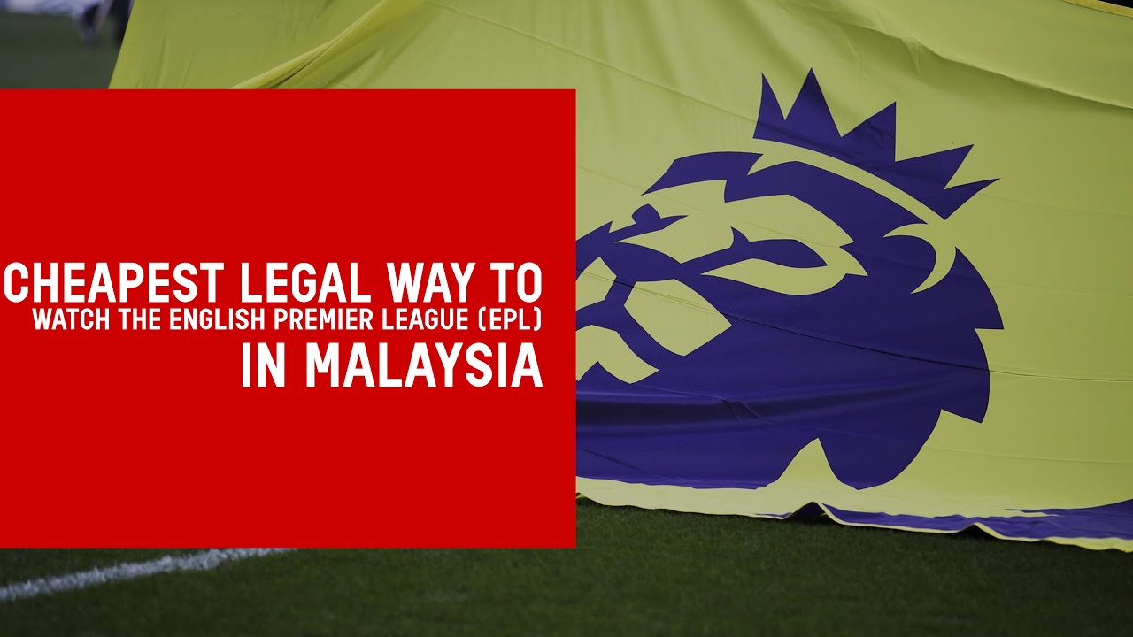 Cheapest way to watch the EPL legally in Malaysia