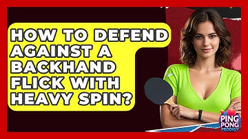 How To Defend Against A Backhand Flick With Heavy Spin? - Ping Pong Prodigy