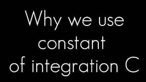Why we use constant of integration C