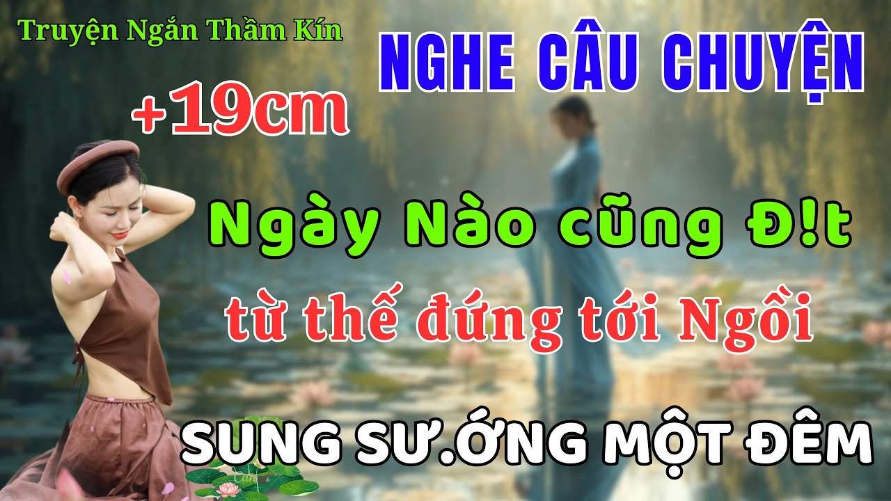Truyện Đêm Khuya Dễ Ngủ 2025 Thầm Kín | Từ Thế Đứng Sang Ngồi