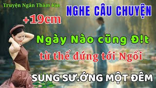 Truyện Đêm Khuya Dễ Ngủ 2025 Thầm Kín | Từ Thế Đứng Sang Ngồi
