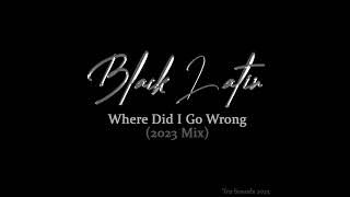 Black Latin - Where Did I Go Wrong (2023 Mix)