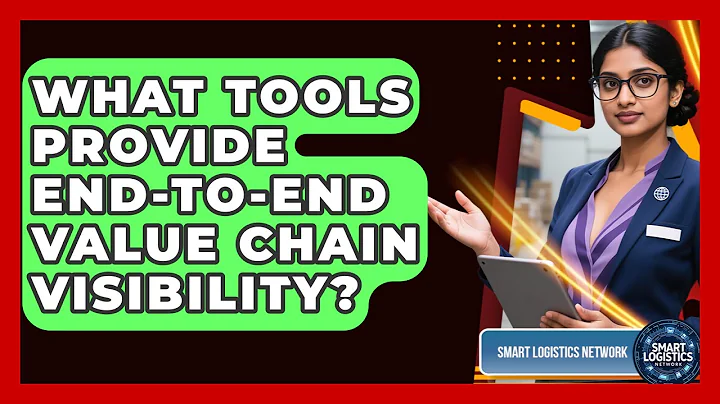 What Tools Provide End-to-end Value Chain Visibility? - Smart Logistics Network