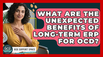 What Are The Unexpected Benefits Of Long-term ERP For OCD? - OCD Support Space