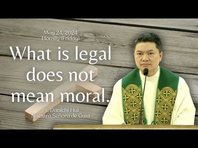 NOT ALL LEGAL IS MORAL - Homily by Fr. Danichi Hui May 24, 2024 (Seventh Week in Ordinary Time) class=