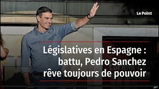 Législatives en Espagne : battu, Pedro Sanchez rêve toujours de pouvoir