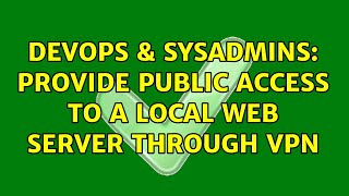 DevOps & SysAdmins: Provide public access to a local web server through VPN