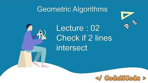 L02 : Finding if 2 lines segment intersect | Geometric Algorithm | CodeNCode