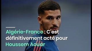 Algérie-France : C’est définitivement acté pour Houssem Aouar