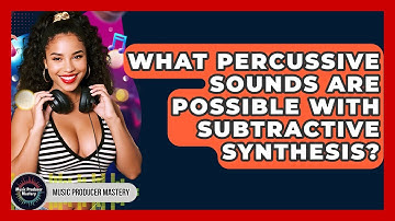 What Percussive Sounds Are Possible With Subtractive Synthesis? - Music Producer Mastery