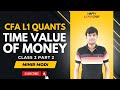 CFA LEVEL 1 QUANTS CLASS 2 PART 2 : TIME VALUE OF MONEY