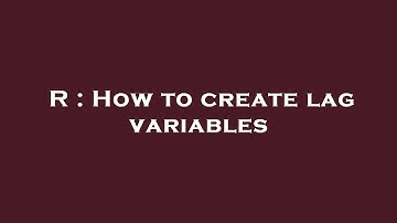 R : How to create lag variables