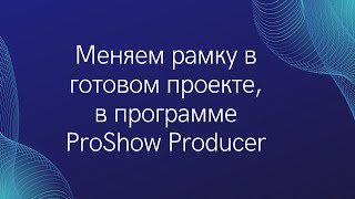 Как Заменить В Готовом Проекте Горизонтальную Рамку На Вертикальную, В Proshow Producer